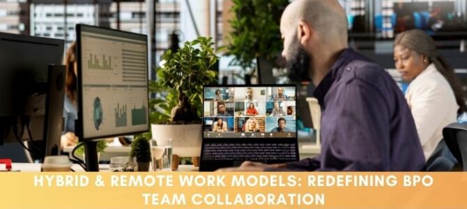 Hybrid & Remote Work Models: Redefining BPO Team Collaboration