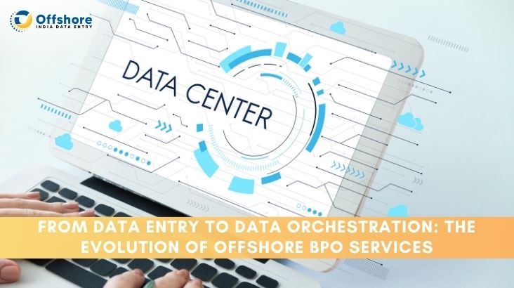From Data Entry to Data Orchestration: The Evolution of Offshore BPO Services